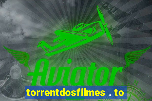 torrentdosfilmes . to